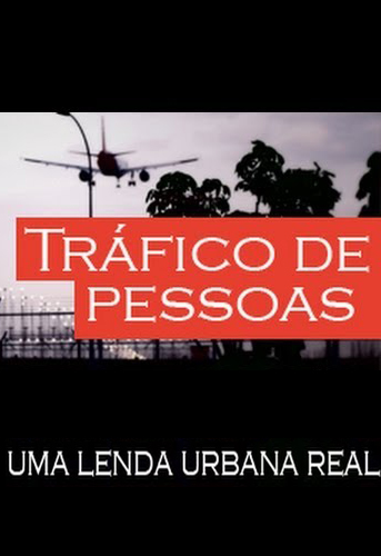 Tráfico de Pessoas Uma Lenda Urbana Real